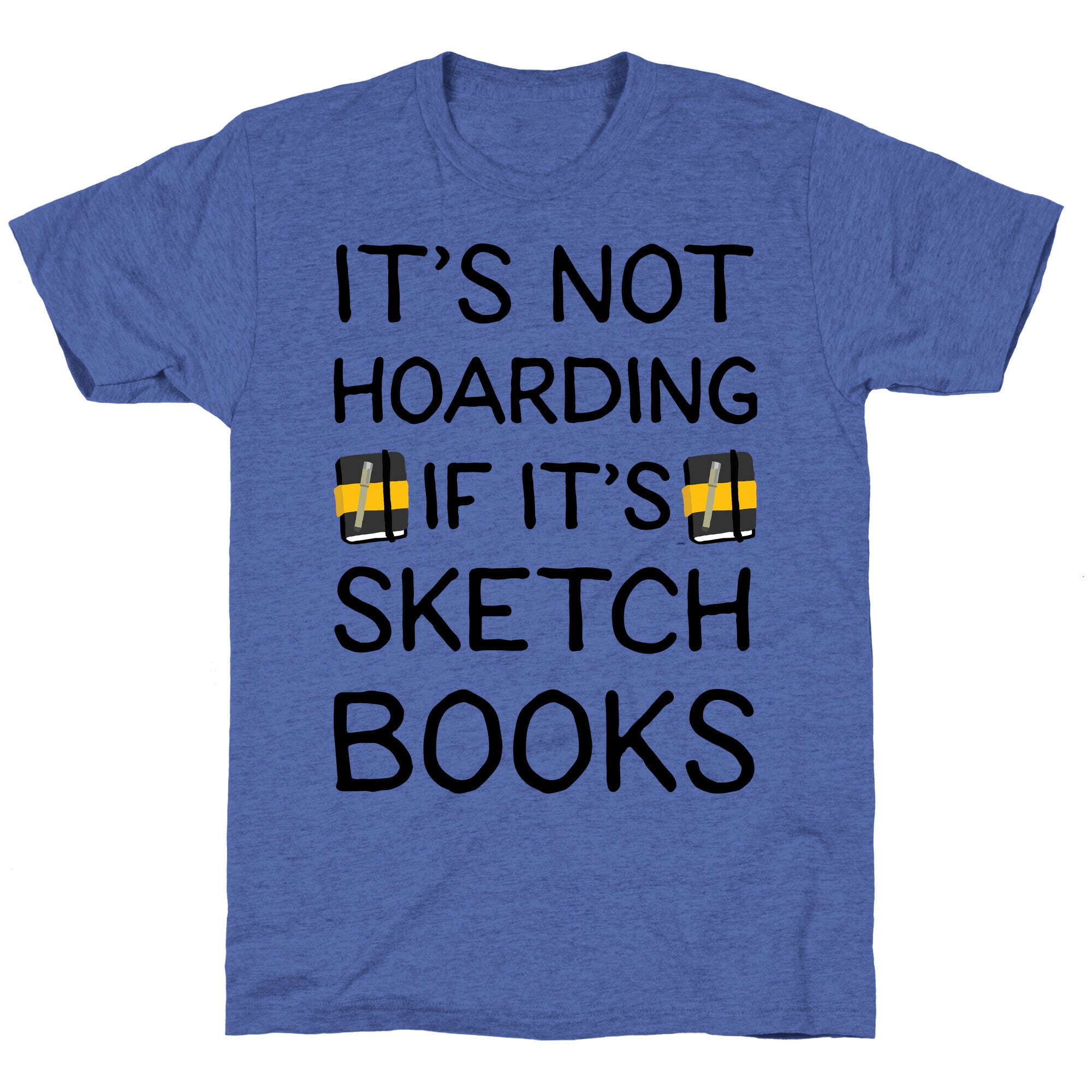 It's Not Hoarding If It's Sketchbooks Unisex Triblend Tee
